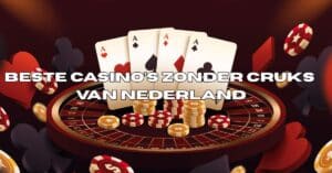 Beste Casino’s Zonder Cruks van Nederland